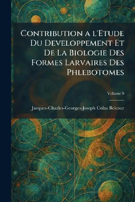Contribution A L'Etude Du Developpement Et De La Biologie Des Formes Larvaires Des Phlebotomes by Jacques-Charles-George Colas Belcour