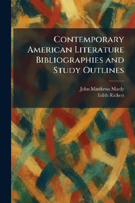 Contemporary American Literature Bibliographies and Study Outlines by John Matthews Manly, Edith Rickert