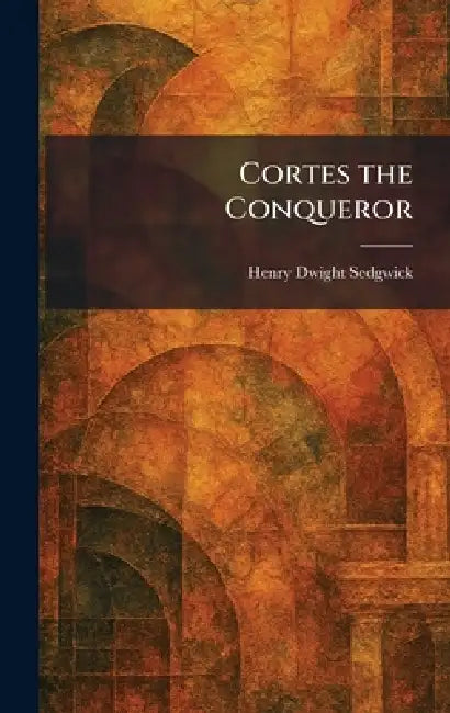 Cortes the Conqueror by Henry Dwight Sedgwick