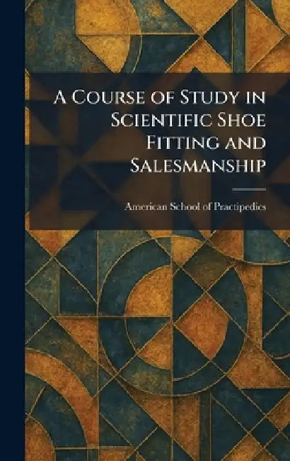 A Course of Study in Scientific Shoe Fitting and Salesmanship by American School of Practipedics