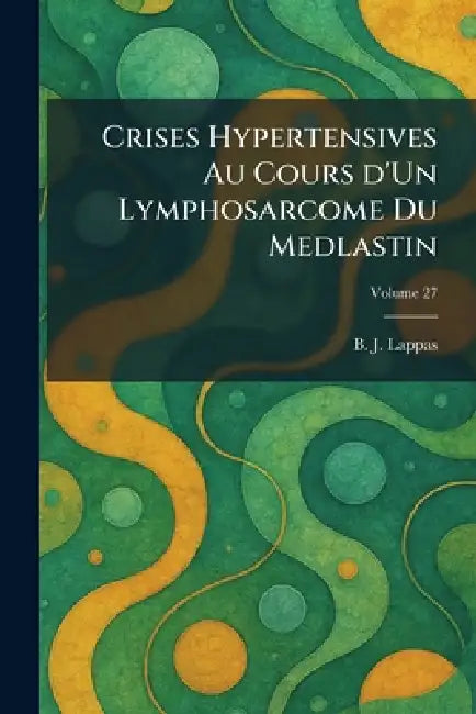 Crises Hypertensives Au Cours d'Un Lymphosarcome Du Medlastin by B. J. Lappas