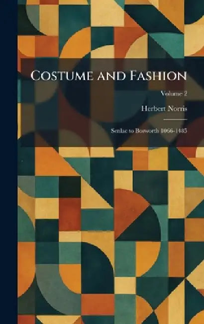 Costume and Fashion: Senlac to Bosworth 1066-1485 by Herbert Norris