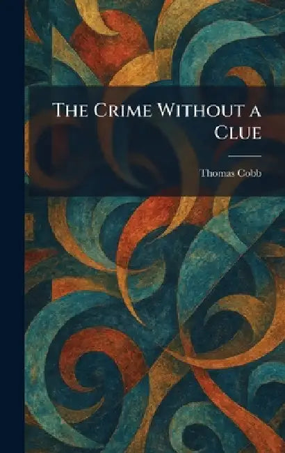 The Crime Without a Clue by Thomas Cobb