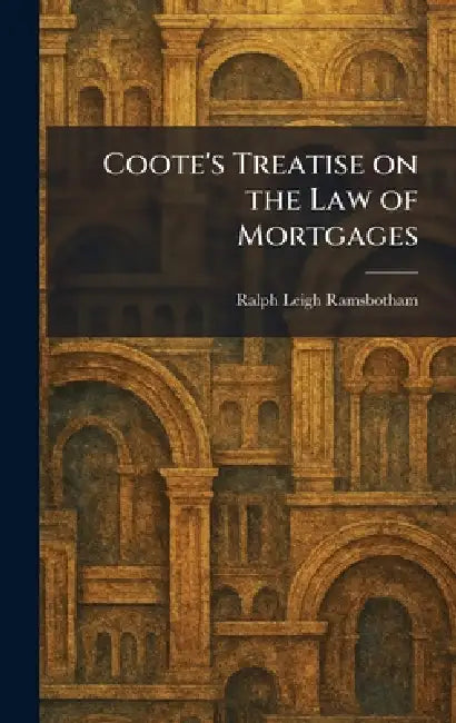 Coote's Treatise on the Law of Mortgages by Ralph Leigh Ramsbotham