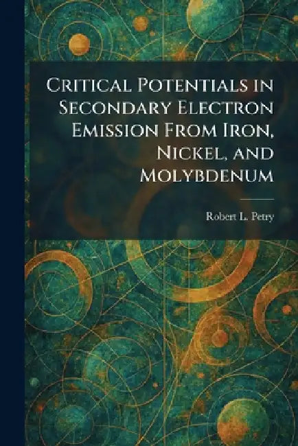 Critical Potentials in Secondary Electron Emission From Iron, Nickel, and Molybdenum by Robert L. Petry