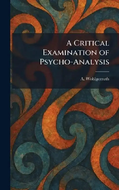 A Critical Examination of Psycho-Analysis by A. Wohlgemuth