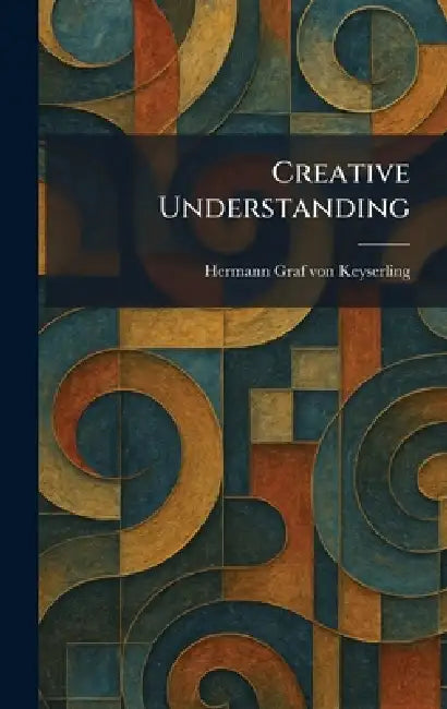 Creative Understanding by Hermann Graf Von Keyserling