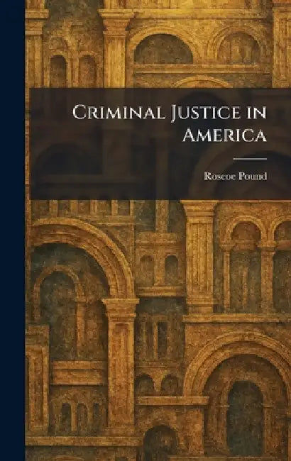 Criminal Justice in America by Roscoe Pound