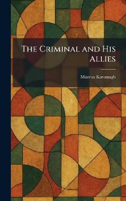 The Criminal and His Allies by Marcus Kavanagh