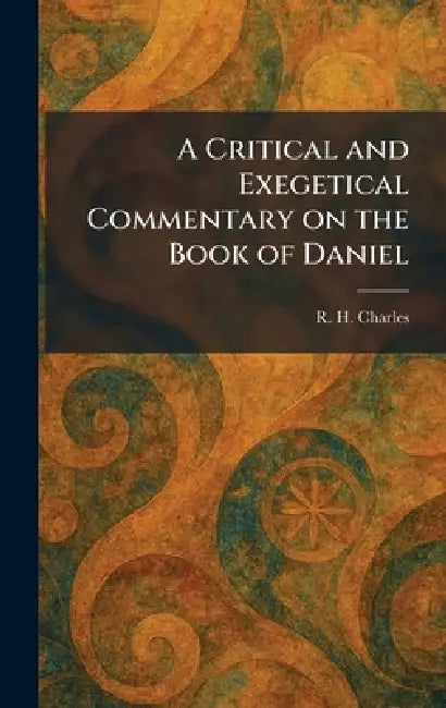 A Critical and Exegetical Commentary on the Book of Daniel by R. H. Charles