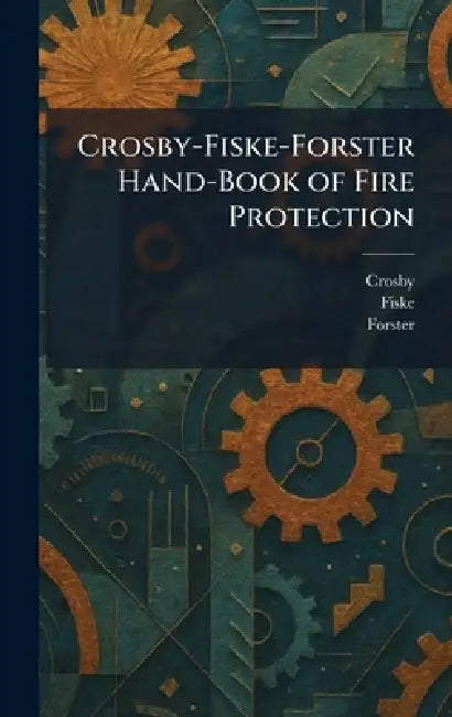 Crosby-Fiske-Forster Hand-Book of Fire Protection by Crosby, Fiske, Forster