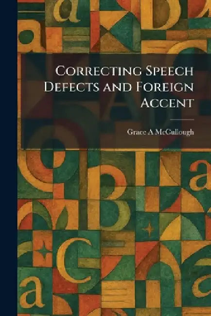 Correcting Speech Defects and Foreign Accent by Grace A. McCullough
