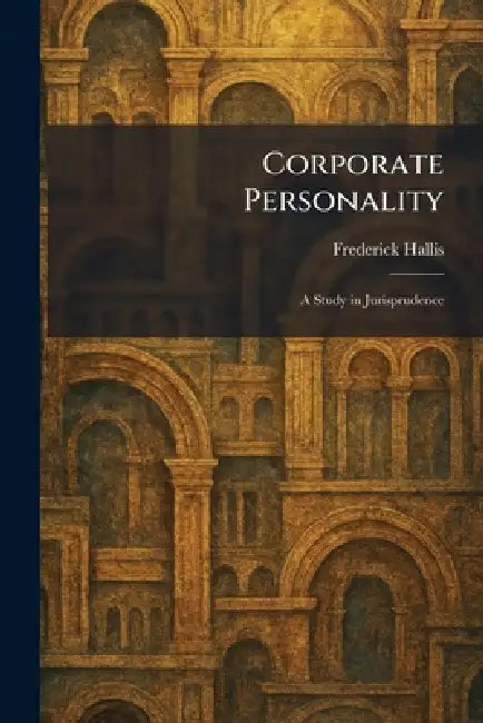 Corporate Personality: A Study in Jurisprudence by Frederick Hallis