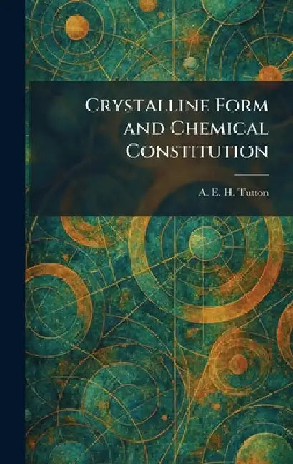 Crystalline Form and Chemical Constitution by A. E. H. Tutton