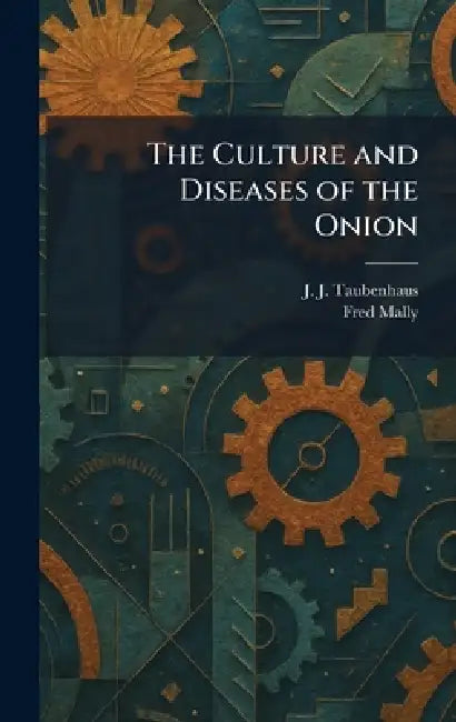 The Culture and Diseases of the Onion by J. J. Taubenhaus, Fred Mally