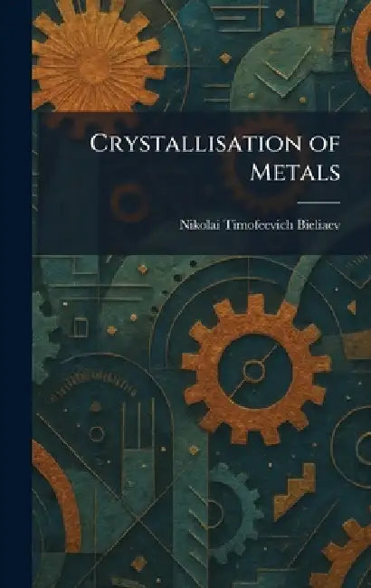 Crystallisation of Metals by Nikolai Timofeevich Bieliaev