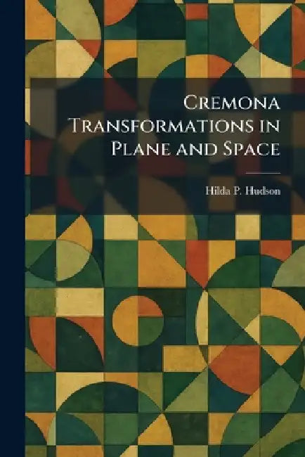 Cremona Transformations in Plane and Space by Hilda P. Hudson