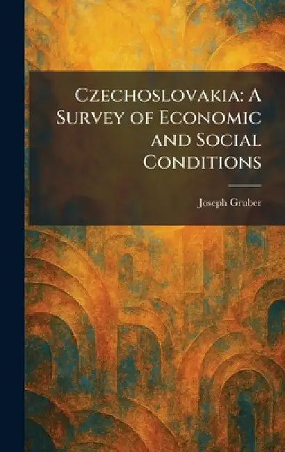 Czechoslovakia: A Survey of Economic and Social Conditions by Joseph Gruber