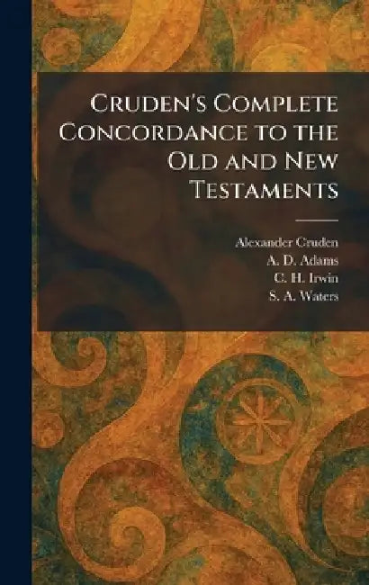 Cruden's Complete Concordance to the Old and New Testaments by Alexander Cruden, A. D. Adams, C. H. Irwin