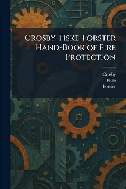 Crosby-Fiske-Forster Hand-Book of Fire Protection by Crosby, Fiske, Forster
