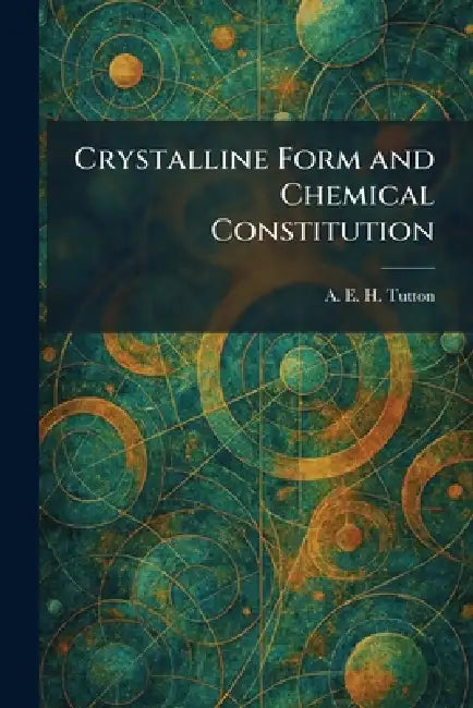 Crystalline Form and Chemical Constitution by A. E. H. Tutton