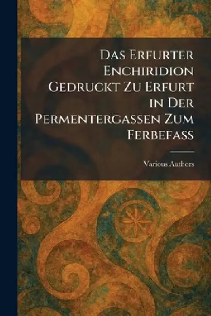 Das Erfurter Enchiridion Gedruckt Zu Erfurt in Der Permentergassen Zum Ferbefass by Kassel Barenreiter