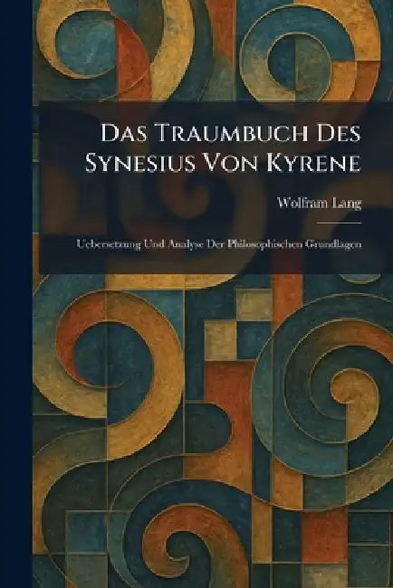 Das Traumbuch Des Synesius Von Kyrene: Uebersetzung Und Analyse Der Philosophischen Grundlagen by Wolfram Lang