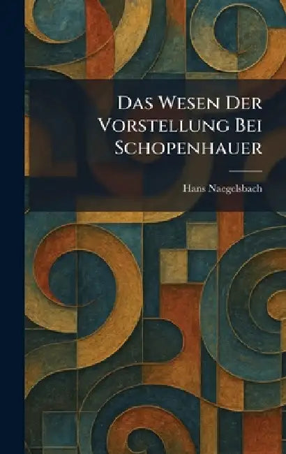 Das Wesen Der Vorstellung Bei Schopenhauer by Hans Naegelsbach