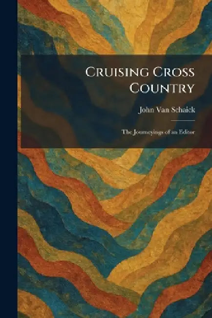 Cruising Cross Country: The Journeyings of an Editor by John Van Schaick