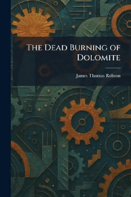 The Dead Burning of Dolomite by James Thomas Robson