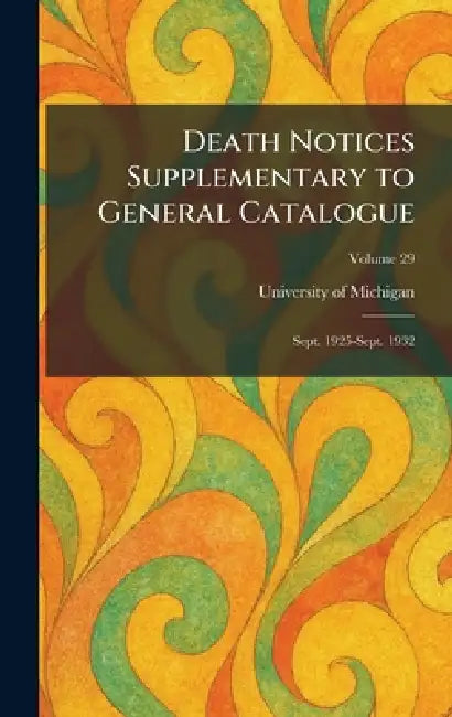 Death Notices Supplementary to General Catalogue: Sept. 1925-Sept. 1932 by University of Michigan