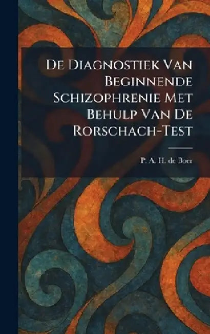De Diagnostiek Van Beginnende Schizophrenie Met Behulp Van De Rorschach-Test by P. a. H. de Boer
