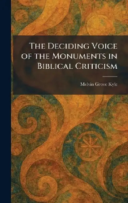 The Deciding Voice of the Monuments in Biblical Criticism by Melvin Grove Kyle
