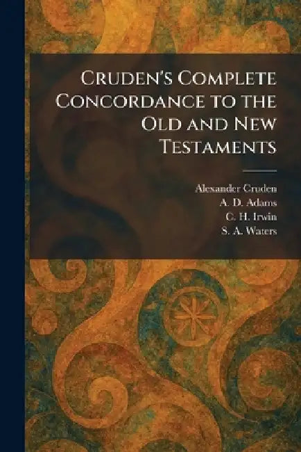 Cruden's Complete Concordance to the Old and New Testaments by Alexander Cruden, A. D. Adams, C. H. Irwin
