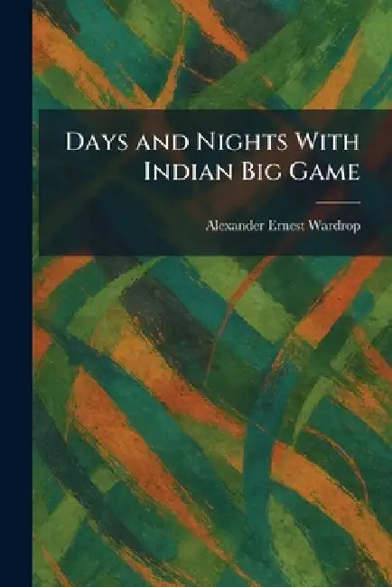 Days and Nights With Indian Big Game by Alexander Ernest Wardrop