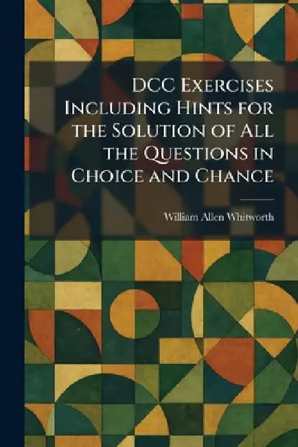 DCC Exercises Including Hints for the Solution of All the Questions in Choice and Chance by William Allen Whitworth