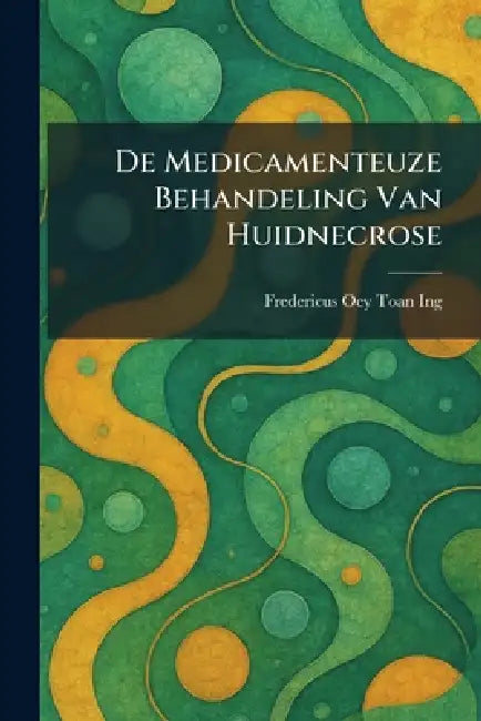 De Medicamenteuze Behandeling Van Huidnecrose by Fredericus Oey Toan Ing