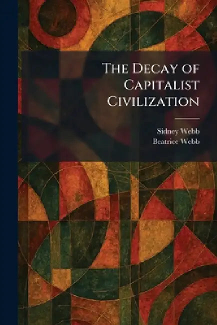 The Decay of Capitalist Civilization by Sidney Webb, Beatrice Webb