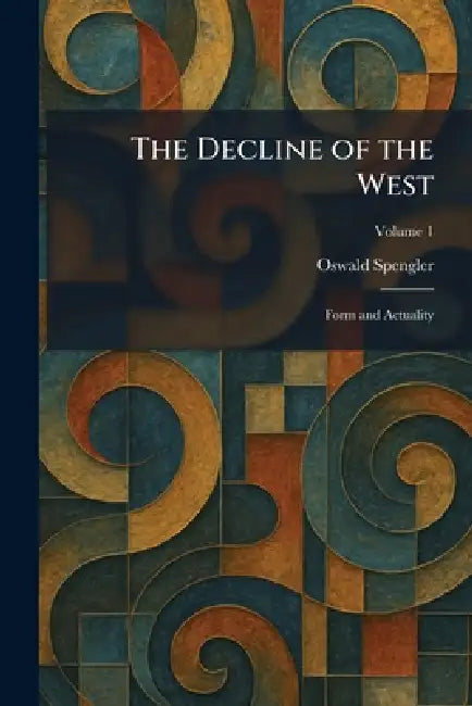 The Decline of the West: Form and Actuality by Oswald Spengler