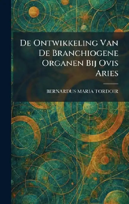 De Ontwikkeling Van De Branchiogene Organen Bij Ovis Aries by Bernardus Maria Tordoir