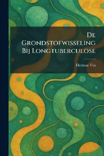 De Grondstofwisseling Bij Longtuberculose by Herman Vos
