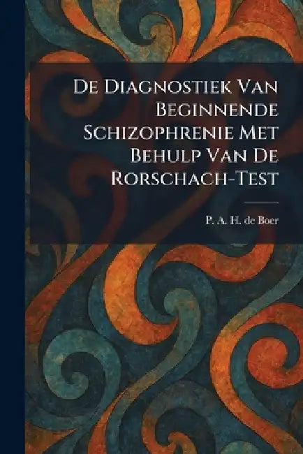 De Diagnostiek Van Beginnende Schizophrenie Met Behulp Van De Rorschach-Test by P. a. H. de Boer