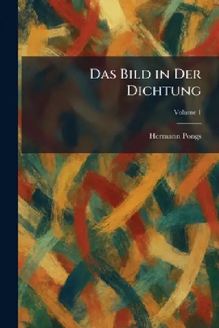 Das Bild in Der Dichtung by Hermann Pongs