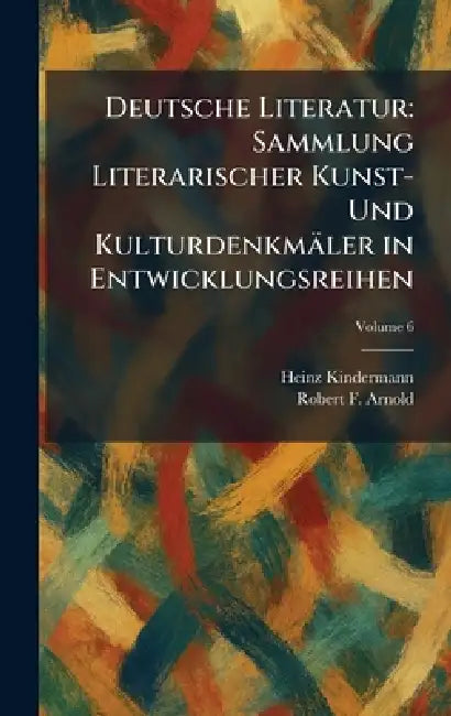 Deutsche Literatur: Sammlung Literarischer Kunst- Und Kulturdenkmäler in Entwicklungsreihen by Heinz Kindermann, Robert F. Arnold