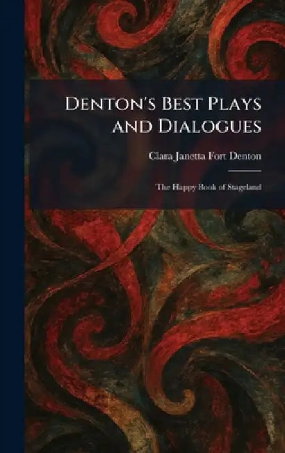 Denton's Best Plays and Dialogues: The Happy Book of Stageland by Clara Janetta Fort Denton
