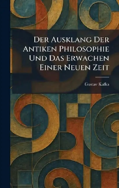 Der Ausklang Der Antiken Philosophie Und Das Erwachen Einer Neuen Zeit by Gustav Kafka