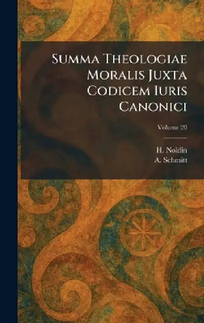 Summa Theologiae Moralis Juxta Codicem Iuris Canonici by H. S. J. Noldin, A. S. J. Schmitt