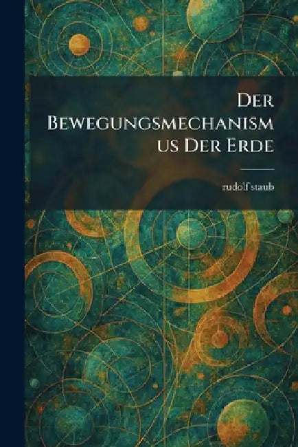 Der Bewegungsmechanismus Der Erde by Rudolf Staub
