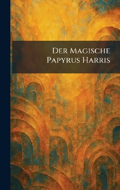 Der Magische Papyrus Harris by A. F. Hã St &. Sã N. Kã Benhavn