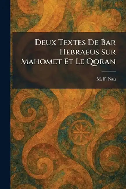 Deux Textes De Bar Hebraeus Sur Mahomet Et Le Qoran by M. F. Nau